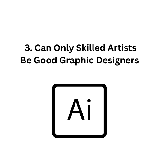 3. Can Only Skilled Artists Be Good Graphic Designers